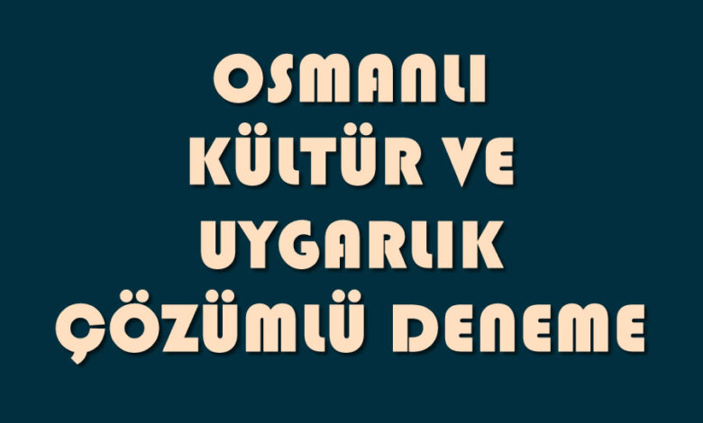 Osmanlı Kültür ve Uygarlık Çözümlü Deneme Sınavı